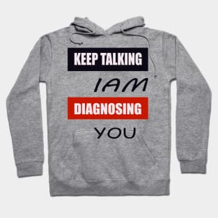 Keep Talking I'm Diagnosing You Hoodie